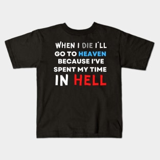 When I Die I'll Go To Heaven Because I've Spent My Time in Hell Kids T-Shirt